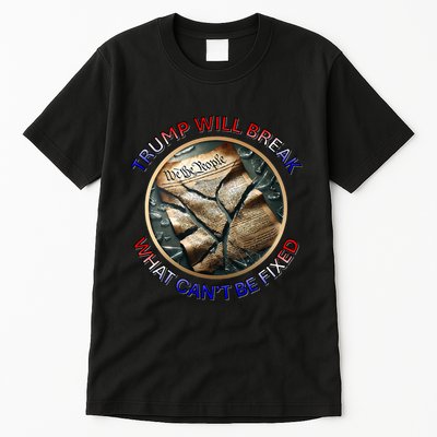 Trump Will Break What CanT Be Fixed Shattered Constitution Tall T-Shirt