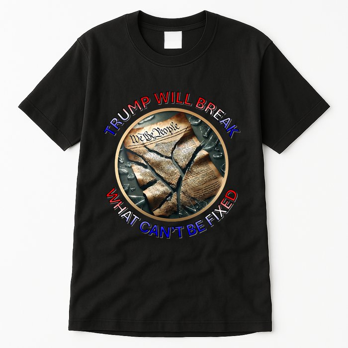 Trump Will Break What CanT Be Fixed Shattered Constitution Tall T-Shirt