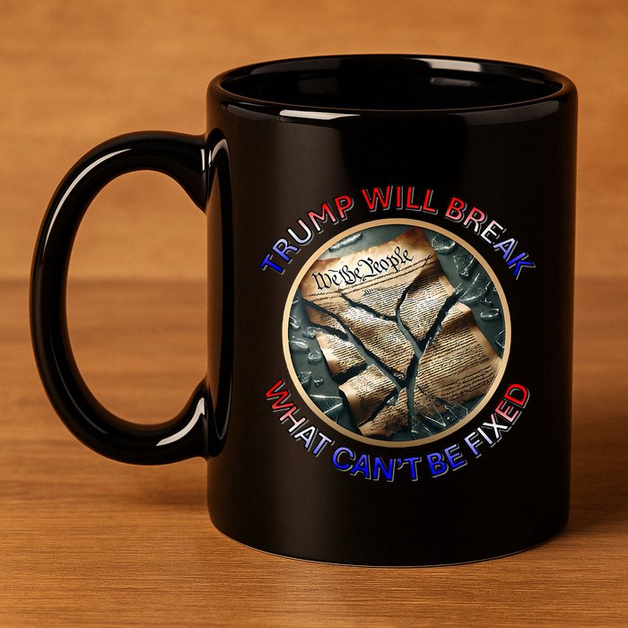 Trump Will Break What CanT Be Fixed Shattered Constitution 11oz C Handle Ceramic Mug