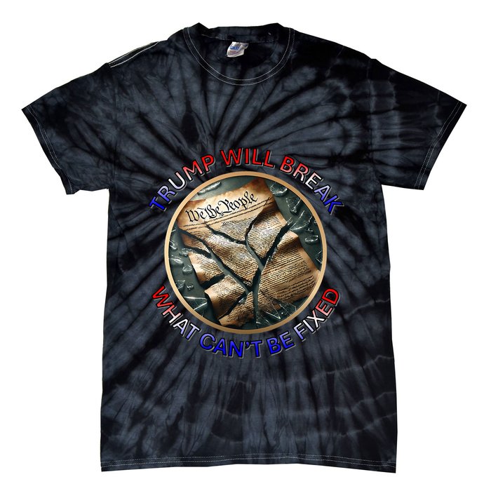 Trump Will Break What CanT Be Fixed Shattered Constitution Tie-Dye T-Shirt