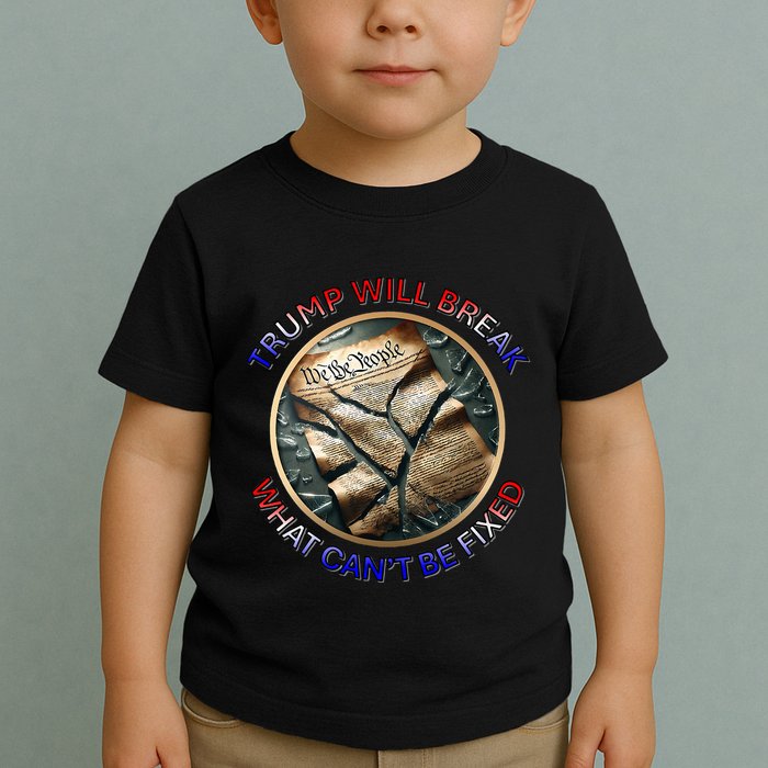 Trump Will Break What CanT Be Fixed Shattered Constitution Toddler T-Shirt
