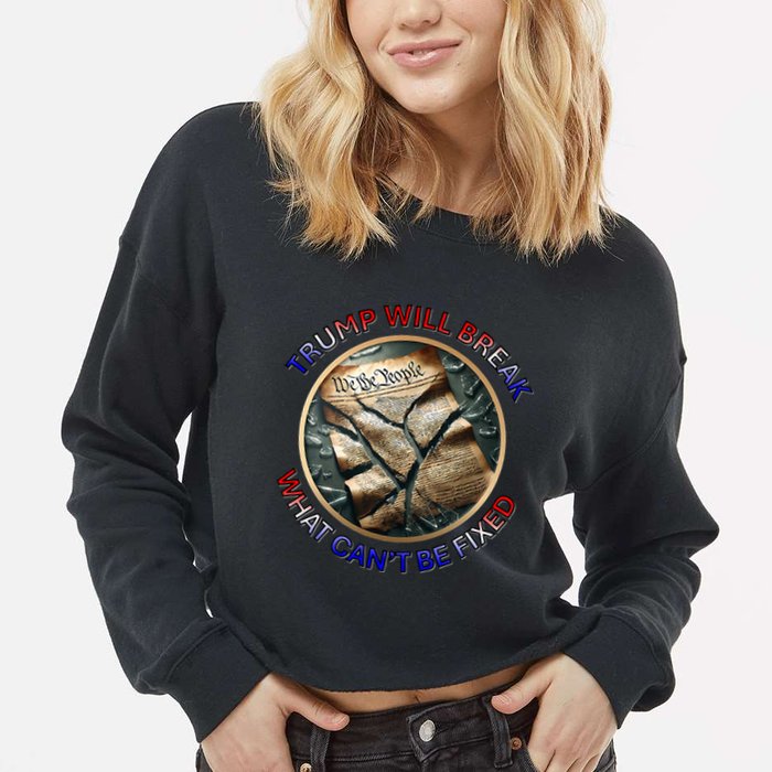 Trump Will Break What CanT Be Fixed Shattered Constitution Cropped Pullover Crew