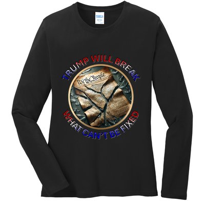 Trump Will Break What CanT Be Fixed Shattered Constitution Ladies Long Sleeve Shirt