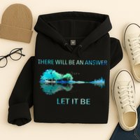 There Will Be An Answer Let It Be Hoodie
