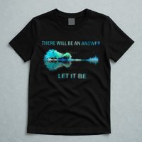There Will Be An Answer Let It Be T-Shirt