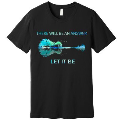 There Will Be An Answer Let It Be Premium T-Shirt