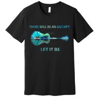 There Will Be An Answer Let It Be Premium T-Shirt