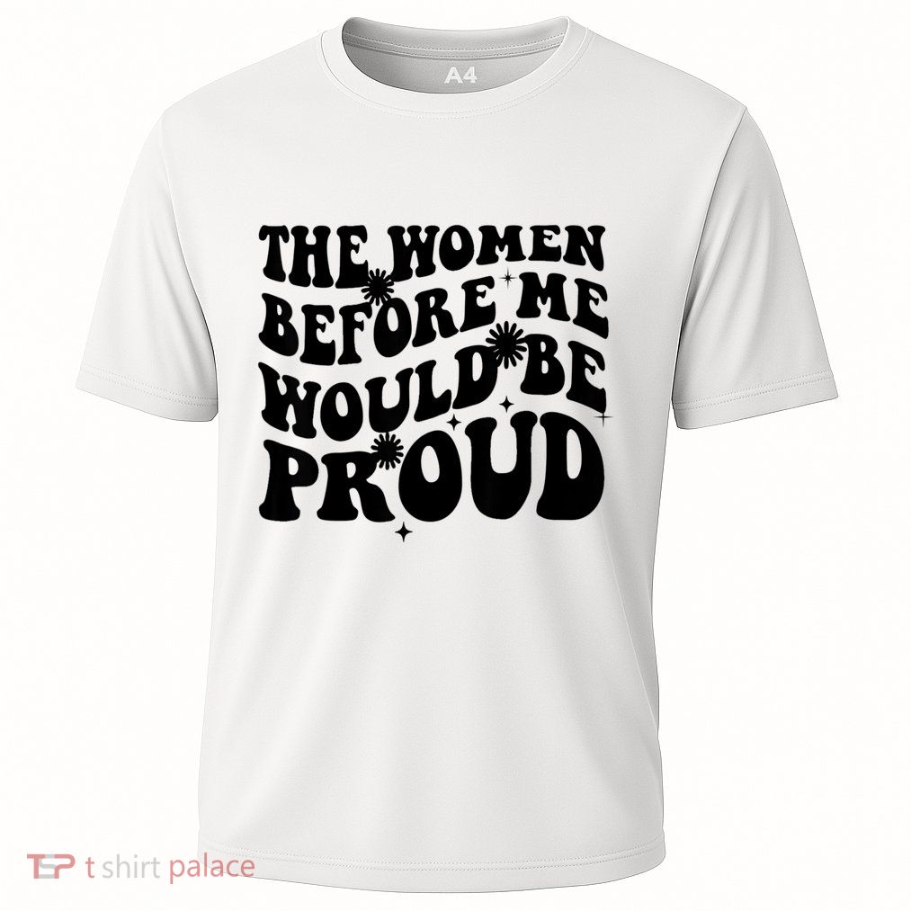 The Women Before Me Would Be Proud Retro Sayings For Women Performance Shirt