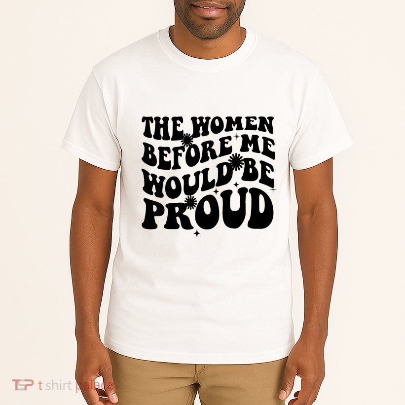 The Women Before Me Would Be Proud Retro Sayings For Women Tall T-Shirt