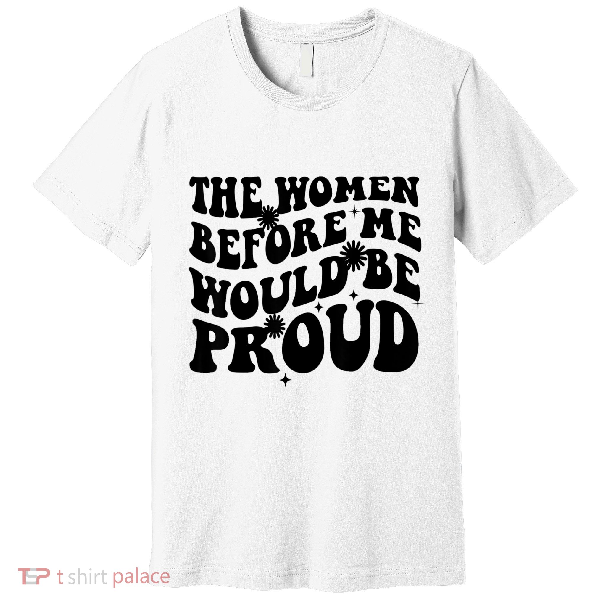 The Women Before Me Would Be Proud Retro Sayings For Women Premium T-Shirt