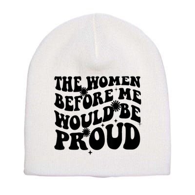 The Women Before Me Would Be Proud Retro Sayings For Women Short Acrylic Beanie