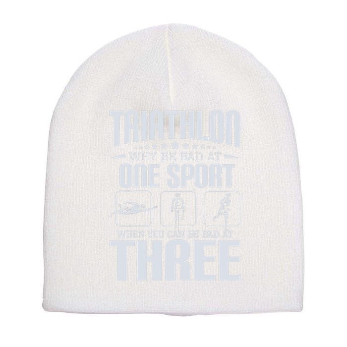 Triathlon Why Be Bad At One Sport - Triathlete Sports Lover Short Acrylic Beanie