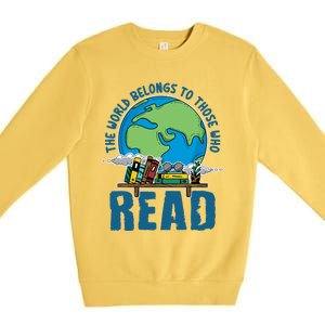 The World Belongs To Those Who Read Books Bookish Bookworm Gift Premium Crewneck Sweatshirt