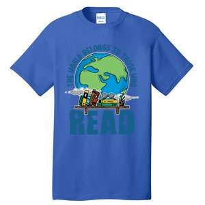 The World Belongs To Those Who Read Books Bookish Bookworm Gift Tall T-Shirt