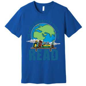 The World Belongs To Those Who Read Books Bookish Bookworm Gift Premium T-Shirt