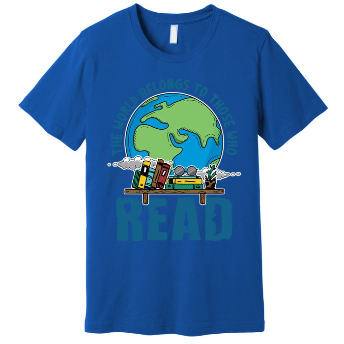 The World Belongs To Those Who Read Books Bookish Bookworm Gift Premium T-Shirt