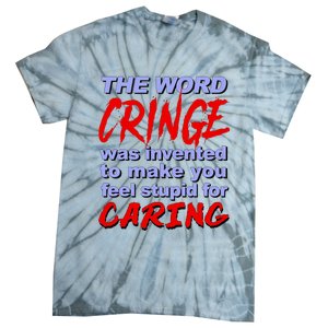 The Word Cringe Was Invented To Make You Feel Stupid For Caring Tie-Dye T-Shirt