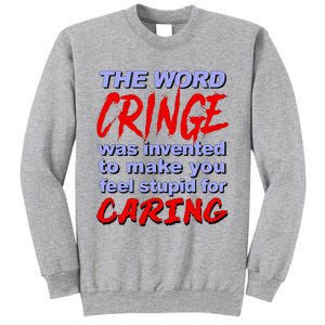 The Word Cringe Was Invented To Make You Feel Stupid For Caring Tall Sweatshirt