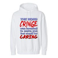 The Word Cringe Was Invented To Make You Feel Stupid For Caring Garment-Dyed Fleece Hoodie