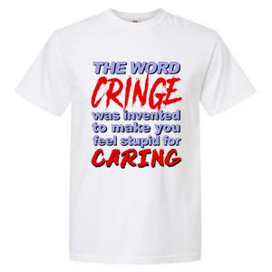 The Word Cringe Was Invented To Make You Feel Stupid For Caring Garment-Dyed Heavyweight T-Shirt