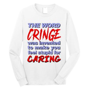 The Word Cringe Was Invented To Make You Feel Stupid For Caring Long Sleeve Shirt