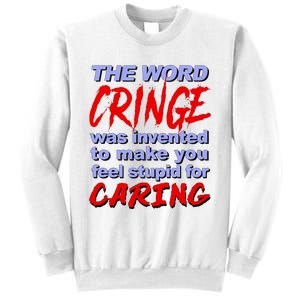 The Word Cringe Was Invented To Make You Feel Stupid For Caring Sweatshirt