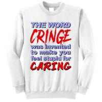 The Word Cringe Was Invented To Make You Feel Stupid For Caring Sweatshirt