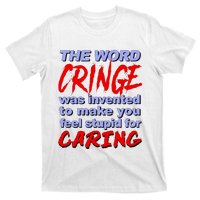 The Word Cringe Was Invented To Make You Feel Stupid For Caring T-Shirt