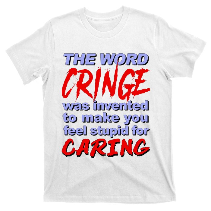 The Word Cringe Was Invented To Make You Feel Stupid For Caring T-Shirt