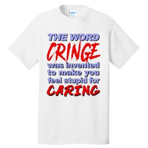 The Word Cringe Was Invented To Make You Feel Stupid For Caring Tall T-Shirt