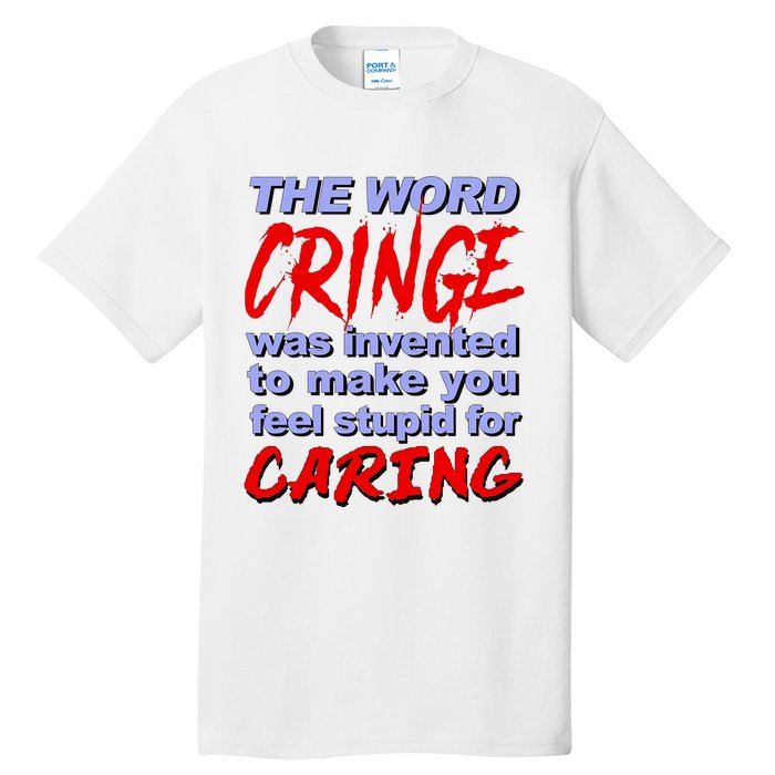 The Word Cringe Was Invented To Make You Feel Stupid For Caring Tall T-Shirt