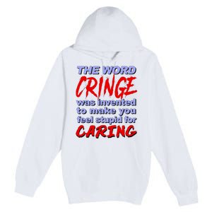 The Word Cringe Was Invented To Make You Feel Stupid For Caring Premium Pullover Hoodie