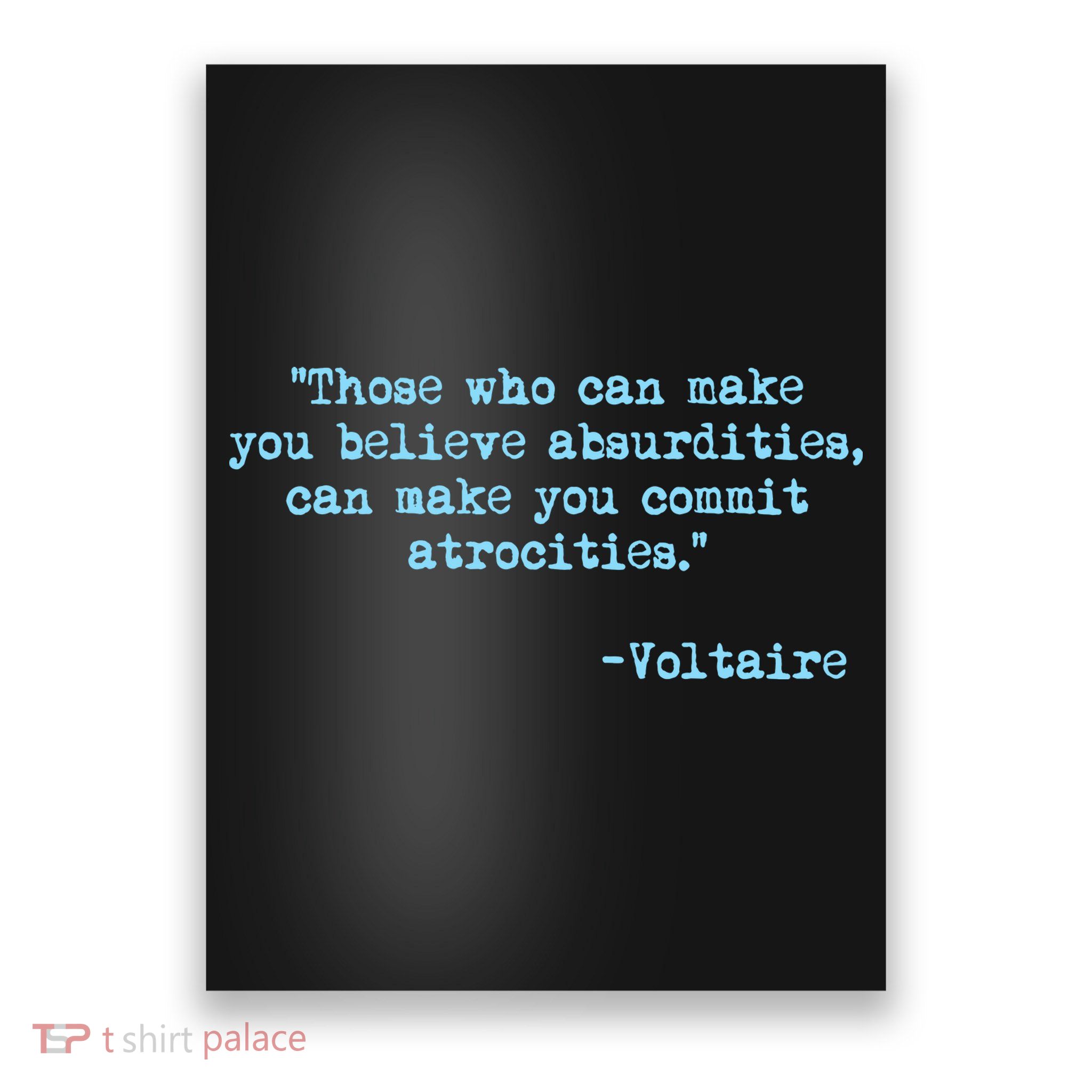 Those Who Can Make You Believe Absurdities... Voltaire Poster