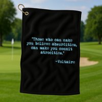 Those Who Can Make You Believe Absurdities... Voltaire Golf Towel