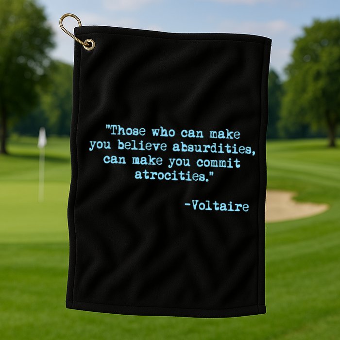 Those Who Can Make You Believe Absurdities... Voltaire Golf Towel