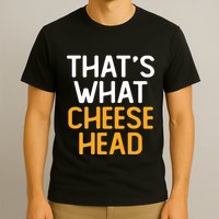 Thats What Cheese Head Green Bay Packer T-Shirt