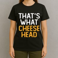 Thats What Cheese Head Green Bay Packer T-Shirt