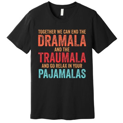 Together We Can End The Dramala And The Traumala Premium T-Shirt