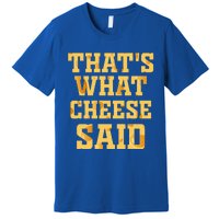 ThatS What Cheese Said Funny Wisconsin Cheese Pun Cute Gift Premium T-Shirt