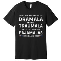 Together We Can End The Dramala And The Traumala Harris Walz  Premium T-Shirt