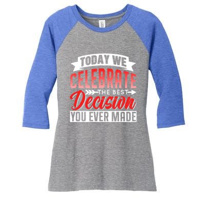 Today We Celebrate The Best Decision You Ever Made Sarcastic Gift Women's Tri-Blend 3/4-Sleeve Raglan Shirt