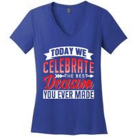 Today We Celebrate The Best Decision You Ever Made Sarcastic Gift Women's V-Neck T-Shirt