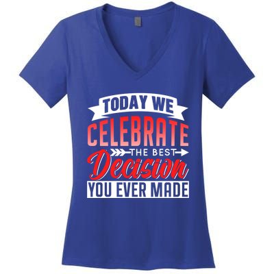 Today We Celebrate The Best Decision You Ever Made Sarcastic Gift Women's V-Neck T-Shirt