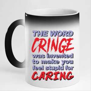 The Word Cringe Was Invented To Make You Feel Stupid For Caring 11oz Black Color Changing Mug