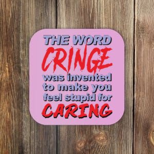 The Word Cringe Was Invented To Make You Feel Stupid For Caring Coaster