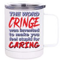 The Word Cringe Was Invented To Make You Feel Stupid For Caring 12 oz Stainless Steel Tumbler Cup