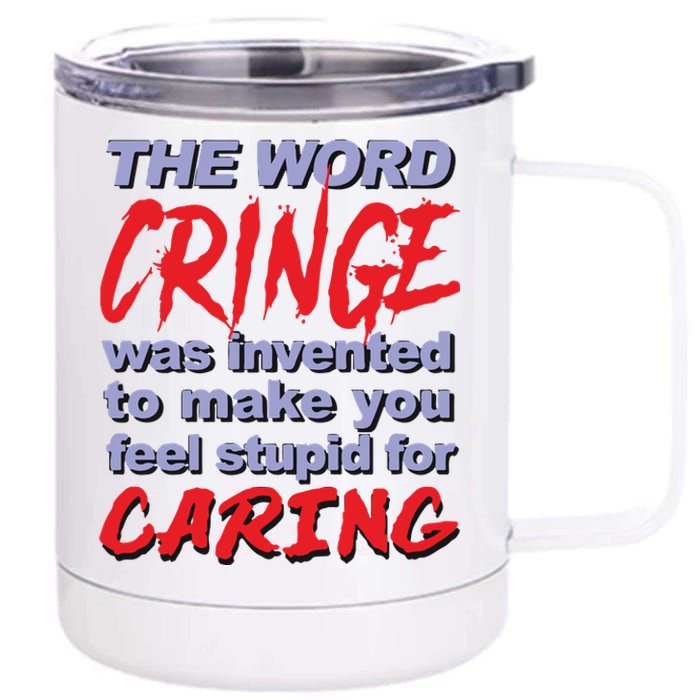 The Word Cringe Was Invented To Make You Feel Stupid For Caring 12 oz Stainless Steel Tumbler Cup