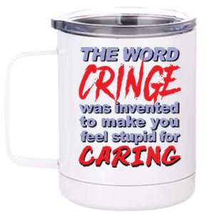 The Word Cringe Was Invented To Make You Feel Stupid For Caring 12 oz Stainless Steel Tumbler Cup