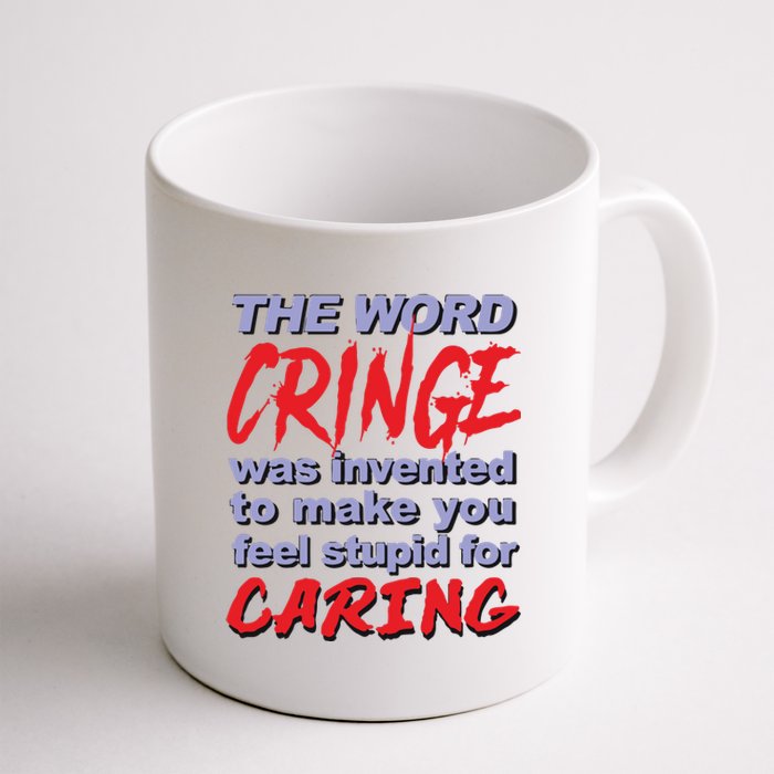 The Word Cringe Was Invented To Make You Feel Stupid For Caring Coffee Mug