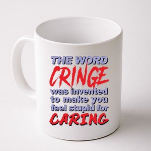 The Word Cringe Was Invented To Make You Feel Stupid For Caring Coffee Mug